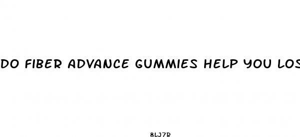 do fiber advance gummies help you lose weight