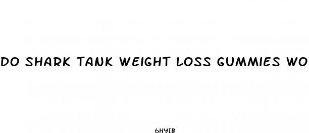 do shark tank weight loss gummies work