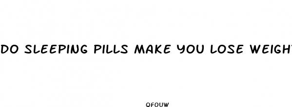 do sleeping pills make you lose weight