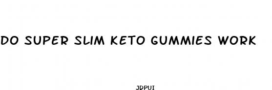 do super slim keto gummies work