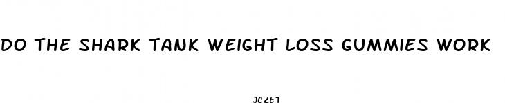 do the shark tank weight loss gummies work