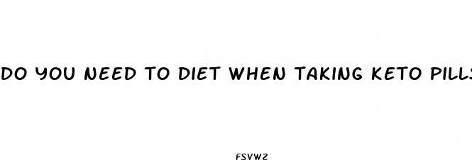 do you need to diet when taking keto pills