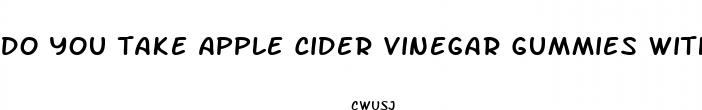 do you take apple cider vinegar gummies with food