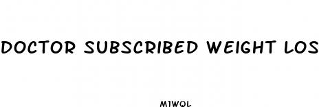 doctor subscribed weight loss pills