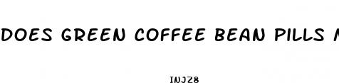does green coffee bean pills make you lose weight