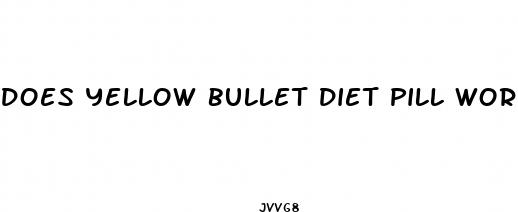 does yellow bullet diet pill work