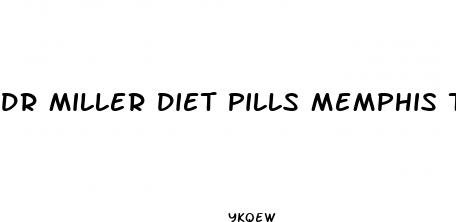 dr miller diet pills memphis tn