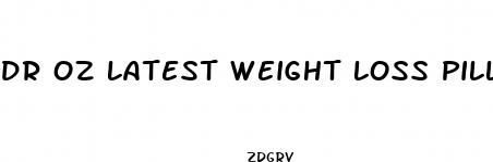 dr oz latest weight loss pill