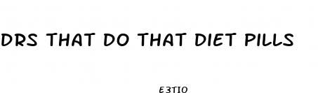 drs that do that diet pills