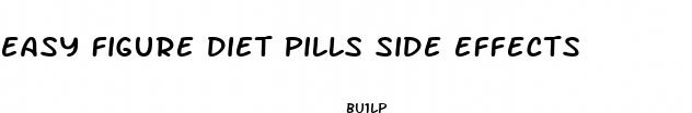 easy figure diet pills side effects