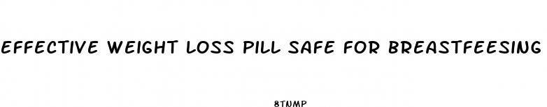 effective weight loss pill safe for breastfeesing mom