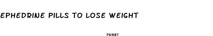 ephedrine pills to lose weight