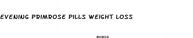 evening primrose pills weight loss