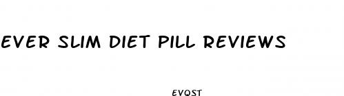 ever slim diet pill reviews