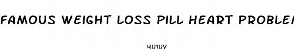 famous weight loss pill heart problems