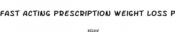 fast acting prescription weight loss pills