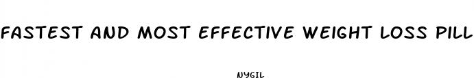 fastest and most effective weight loss pill