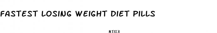 fastest losing weight diet pills