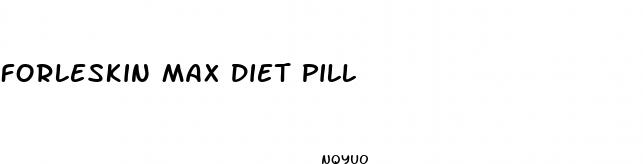 forleskin max diet pill
