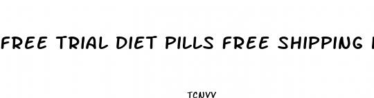 free trial diet pills free shipping handling 2024