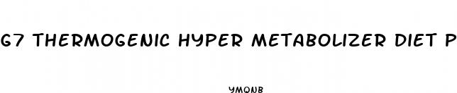 g7 thermogenic hyper metabolizer diet pill reviews