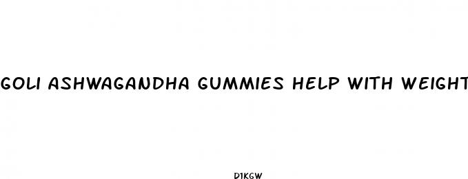 goli ashwagandha gummies help with weight loss