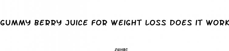 gummy berry juice for weight loss does it work
