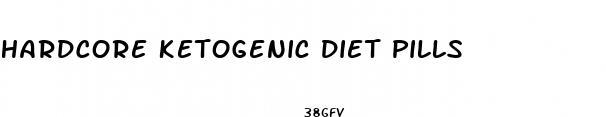 hardcore ketogenic diet pills