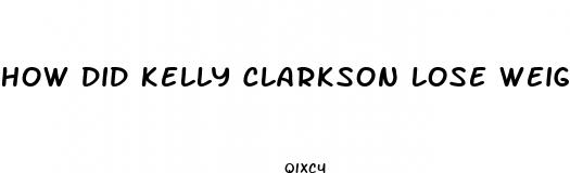 how did kelly clarkson lose weight this time