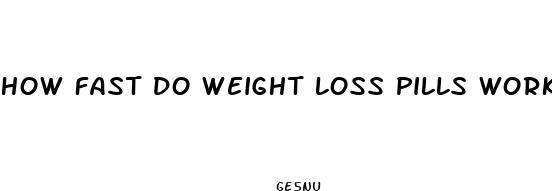 how fast do weight loss pills work