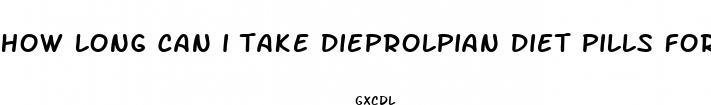 how long can i take dieprolpian diet pills for