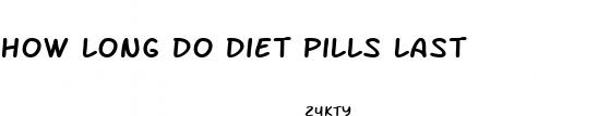 how long do diet pills last