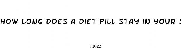 how long does a diet pill stay in your system