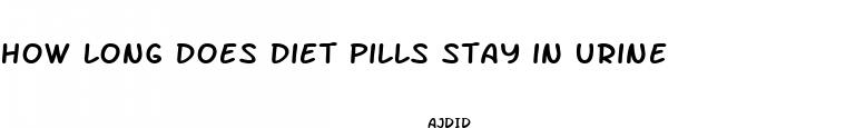 how long does diet pills stay in urine