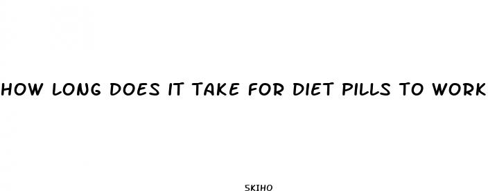 how long does it take for diet pills to work