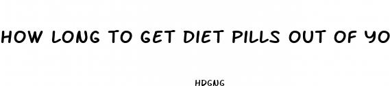 how long to get diet pills out of your system