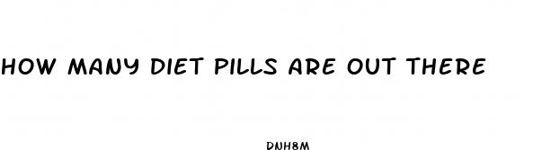how many diet pills are out there