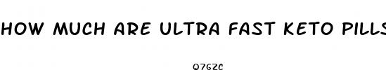 how much are ultra fast keto pills