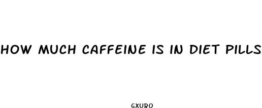 how much caffeine is in diet pills
