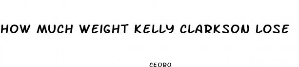 how much weight kelly clarkson lose