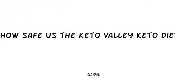 how safe us the keto valley keto diet pill