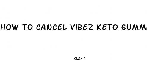 how to cancel vibez keto gummies