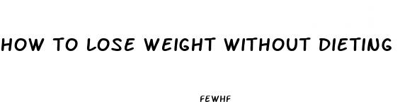 how to lose weight without dieting or pills