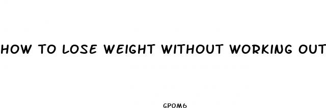 how to lose weight without working out or diet pills