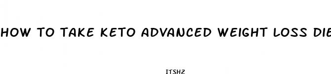 how to take keto advanced weight loss diet pills
