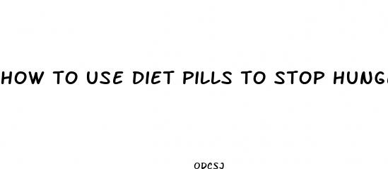 how to use diet pills to stop hunger