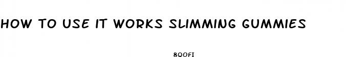 how to use it works slimming gummies