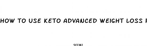 how to use keto advanced weight loss pills