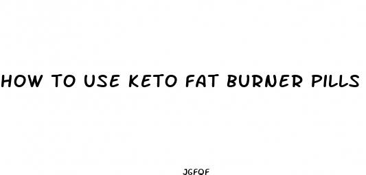 how to use keto fat burner pills