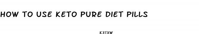 how to use keto pure diet pills